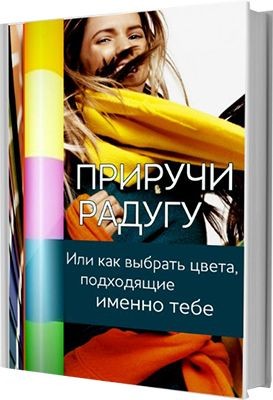 БЕСПЛАТНОЕ РУКОВОДСТВО СТИЛИСТА Приручи радугу Или как выбрать цвета, подходящие именно ВАМ